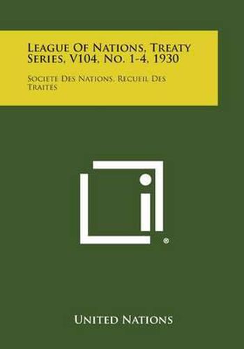 Cover image for League of Nations, Treaty Series, V104, No. 1-4, 1930: Societe Des Nations, Recueil Des Traites