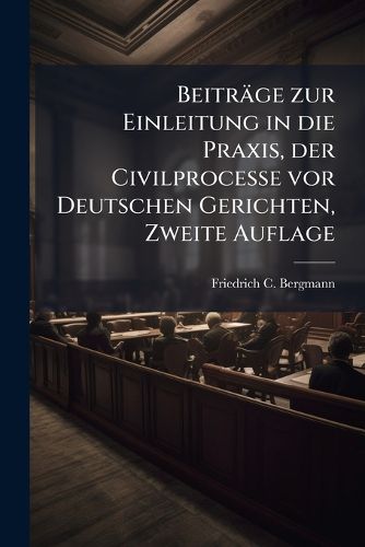 Cover image for Beitr GE Zur Einleitung in Die Praxis, Der Civilprocesse VOR Deutschen Gerichten