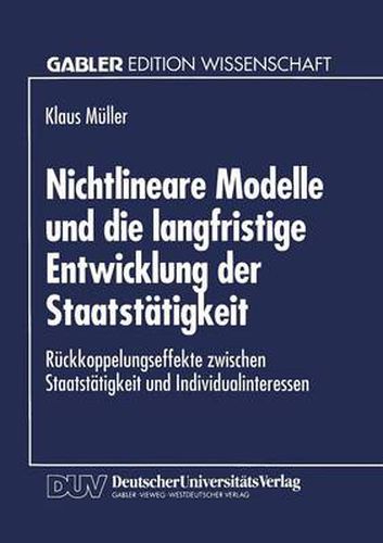 Cover image for Nichtlineare Modelle Und Die Langfristige Entwicklung Der Staatstatigkeit: Ruckkoppelungseffekte Zwischen Staatstatigkeit Und Individualinteressen