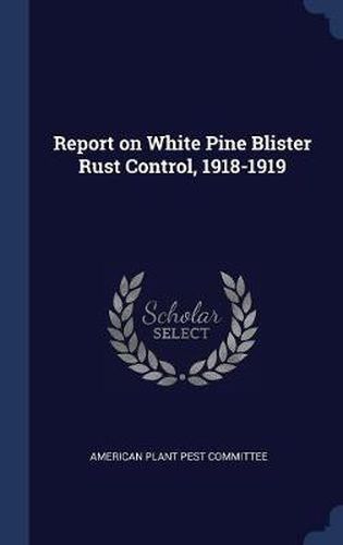 Cover image for Report on White Pine Blister Rust Control, 1918-1919