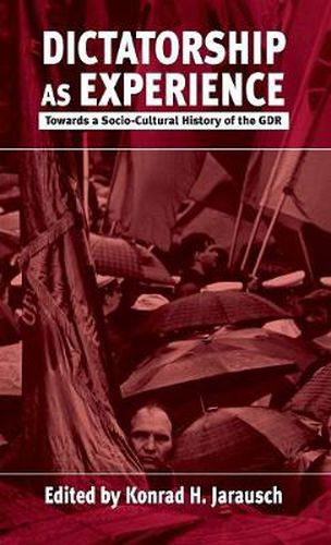 Dictatorship as Experience: Towards a Socio-Cultural History of the GDR