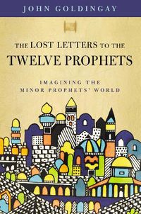 Cover image for The Lost Letters to the Twelve Prophets: Imagining the Minor Prophets' World