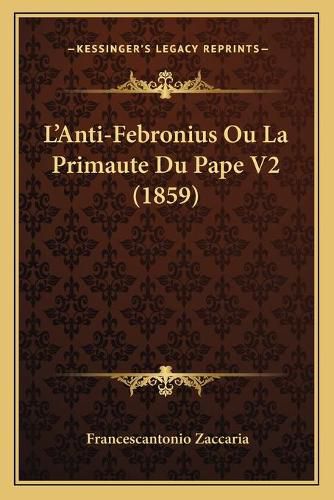 Cover image for L'Anti-Febronius Ou La Primaute Du Pape V2 (1859)