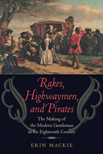 Cover image for Rakes, Highwaymen, and Pirates: The Making of the Modern Gentleman in the Eighteenth Century