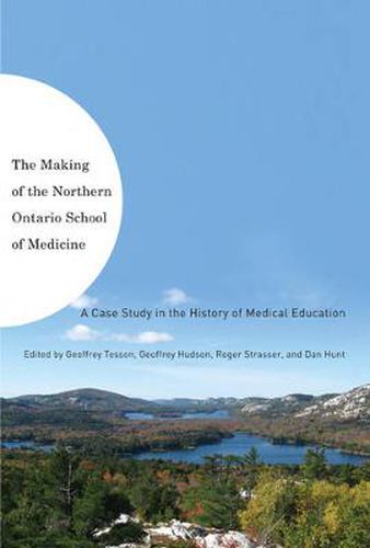 Cover image for The Making of the Northern Ontario School of Medicine: A Case Study in the History of Medical Education