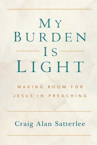 Cover image for My Burden Is Light: Making Room for Jesus in Preaching