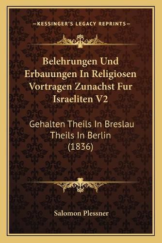 Cover image for Belehrungen Und Erbauungen in Religiosen Vortragen Zunachst Fur Israeliten V2: Gehalten Theils in Breslau Theils in Berlin (1836)