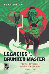 Cover image for Legacies of the Drunken Master: Politics of the Body in Hong Kong Kung Fu Comedy Films