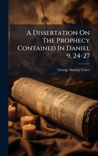 Cover image for A Dissertation On The Prophecy Contained In Daniel 9, 24-27