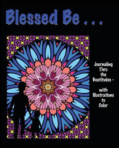Cover image for Blessed Be . . .: Journaling thru the Beatitudes - with Illustrations to Color