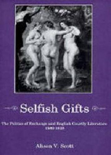 Cover image for Selfish Gifts: The Politics of Exchange and English Courtly Literarture, 1580-1628