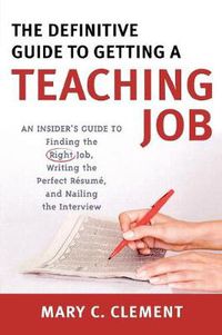 Cover image for The Definitive Guide to Getting a Teaching Job: An Insider's Guide to Finding the Right Job, Writing the Perfect Resume, and Nailing the Interview