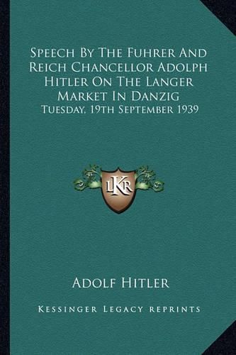 Speech by the Fuhrer and Reich Chancellor Adolph Hitler on the Langer Market in Danzig: Tuesday, 19th September 1939