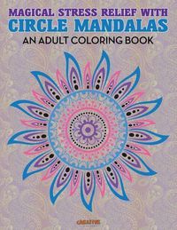 Cover image for Magical Stress Relief with Circle Mandalas: An Adult Coloring Book