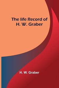 Cover image for The life record of H. W. Graber