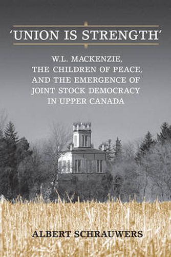 Cover image for 'Union is Strength': W.L. Mackenzie, The Children of Peace and the Emergence of Joint Stock Democracy in Upper Canada