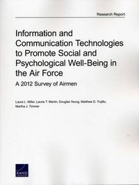 Cover image for Information and Communication Technologies to Promote Social and Psychological Well-Being in the Air Force: A 2012 Survey of Airmen