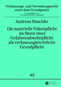 Cover image for Die materielle Polizeipflicht im Sinne einer Gefahrenabwehrpflicht als verfassungsrechtliche Grundpflicht; Zum Inhalt dieser Pflicht auf Primar- und Sekundarebene sowie zum Einfluss ihrer rechtlichen Einordnung auf ihren Umfang und die Frage nach einem moe