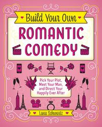 Cover image for Build Your Own Romantic Comedy: Pick Your Plot, Meet Your Man, and Direct Your Happily Ever After