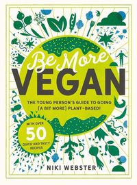Cover image for Be More Vegan: The Young Person's Guide to Going (a Bit More) Plant-Based!