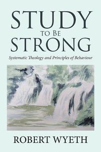 Cover image for Study to Be Strong: Systematic Theology and Principles of Behaviour