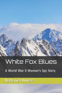 Cover image for White Fox Blues: A World War II Woman's Spy Story