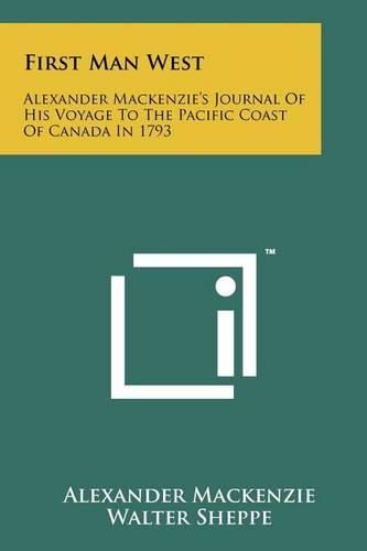 Cover image for First Man West: Alexander MacKenzie's Journal of His Voyage to the Pacific Coast of Canada in 1793