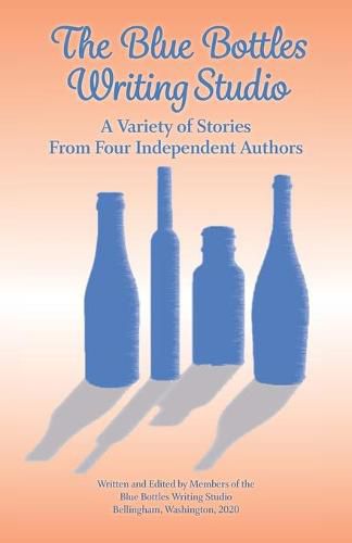 Cover image for The Blue Bottles Writing Studio: A Variety of Stories From Four Independent Authors