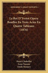 Cover image for Le Roi D'Yvetot Opera Bouffee En Trois Actes En Quatre Tableaux (1876)