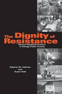 Cover image for The Dignity of Resistance: Women Residents' Activism in Chicago Public Housing