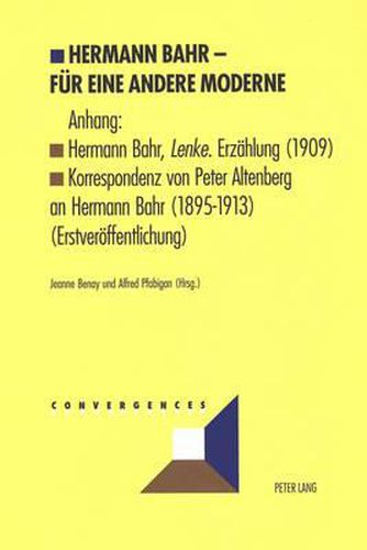 Hermann Bahr - Fuer Eine Andere Moderne: Anhang: Hermann Bahr, Lenke. Erzaehlung (1909)- Korrespondenz Von Peter Altenberg an Hermann Bahr (1895-1913) (Erstveroeffentlichung)