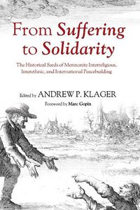 Cover image for From Suffering to Solidarity: The Historical Seeds of Mennonite Interreligious, Interethnic, and International Peacebuilding