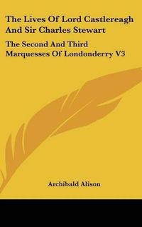 Cover image for The Lives of Lord Castlereagh and Sir Charles Stewart: The Second and Third Marquesses of Londonderry V3