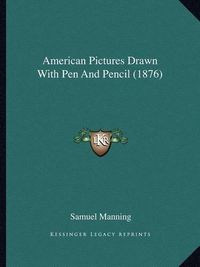 Cover image for American Pictures Drawn with Pen and Pencil (1876)