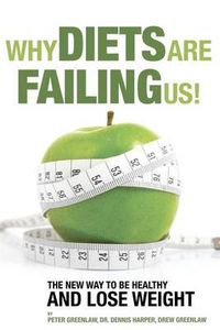 Cover image for Why Diets Are Failing Us!: And What You Can Do To Get Healthy Now