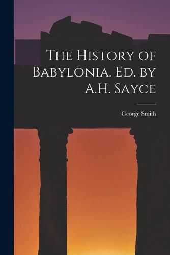 Cover image for The History of Babylonia. Ed. by A.H. Sayce