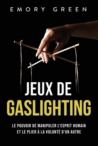 Cover image for Jeux de gaslighting: Le pouvoir de manipuler l'esprit humain et le plier a la volonte d'un autre
