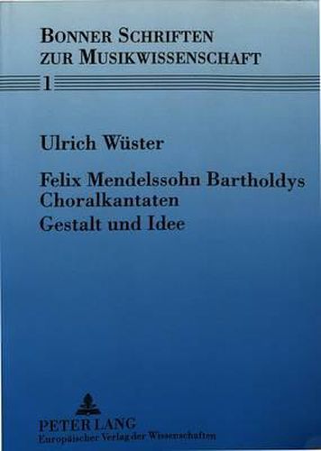 Cover image for Felix Mendelssohn Bartholdys Choralkantaten - Gestalt Und Idee: Versuch Einer Historisch-Kritischen Interpretation