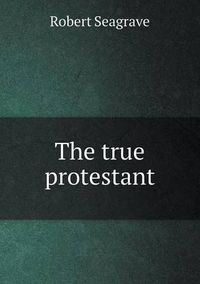 Cover image for The true protestant