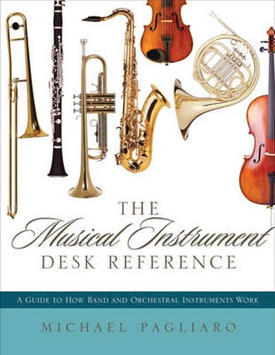 Cover image for The Musical Instrument Desk Reference: A Guide to How Band and Orchestral Instruments Work