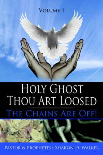 Cover image for Holy Ghost Thou Art Loosed: The Chains Are Off! Volume 1