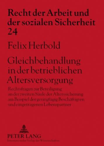 Cover image for Gleichbehandlung in Der Betrieblichen Altersversorgung: Rechtsfragen Zur Beteiligung an Der Zweiten Saeule Der Alterssicherung Am Beispiel Der Geringfuegig Beschaeftigten Und Eingetragenen Lebenspartner