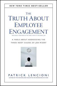 Cover image for The Truth About Employee Engagement - A Fable About Adressing the Three Root Causes of Job Misery