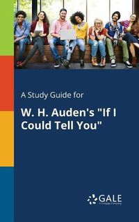 Cover image for A Study Guide for W. H. Auden's If I Could Tell You