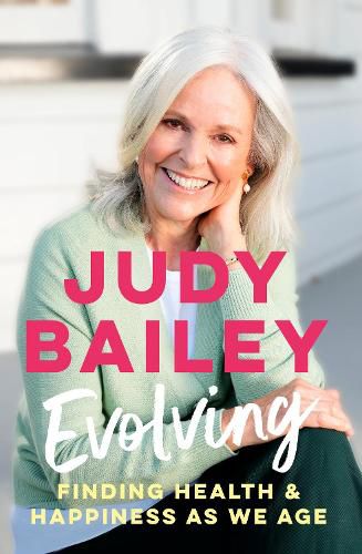 Cover image for Evolving: The new book by beloved broadcaster Judy Bailey on finding health and happiness as we age