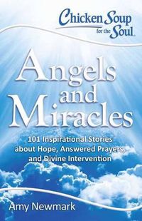 Cover image for Chicken Soup for the Soul: Angels and Miracles: 101 Inspirational Stories about Hope, Answered Prayers, and Divine Intervention