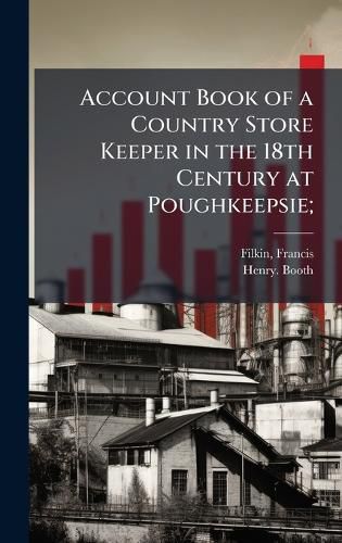 Cover image for Account Book of a Country Store Keeper in the 18th Century at Poughkeepsie;