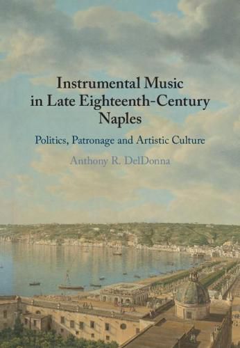 Cover image for Instrumental Music in Late Eighteenth-Century Naples: Politics, Patronage and Artistic Culture