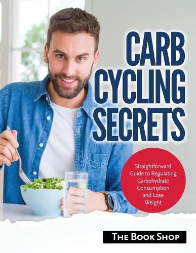 Cover image for Carb Cycling Secrets: Straightforward Guide to Regulating Carbohydrate Consumption and Lose Weight