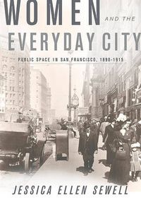 Cover image for Women and the Everyday City: Public Space in San Francisco, 1890-1915